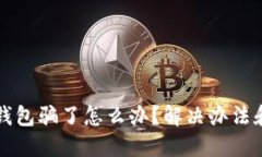 被小狐狸钱包骗了怎么办？解决办法和维权指南