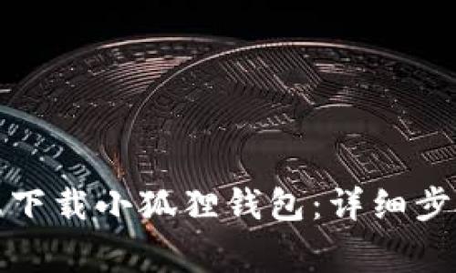 如何在安卓设备上下载小狐狸钱包：详细步骤与常见问题解答