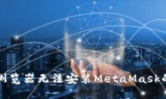 解决谷歌浏览器无法安装MetaMask的全面指南