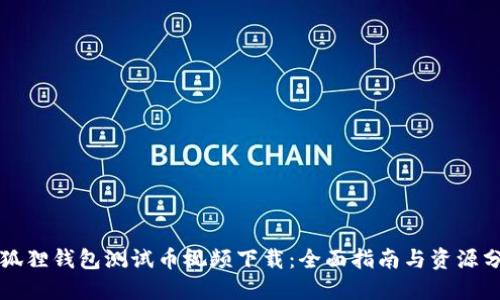 小狐狸钱包测试币视频下载：全面指南与资源分享