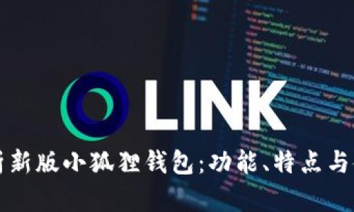 全面解析新版小狐狸钱包：功能、特点与使用指南