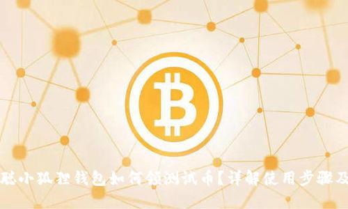 中本聪小狐狸钱包如何领测试币？详解使用步骤及技巧