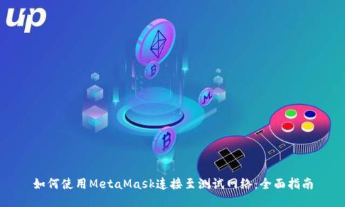 如何使用MetaMask连接至测试网络：全面指南