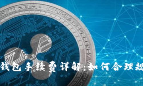 小狐狸钱包手续费详解：如何合理规避费用