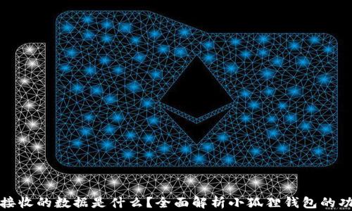 
小狐狸钱包接收的数据是什么？全面解析小狐狸钱包的功能与安全性