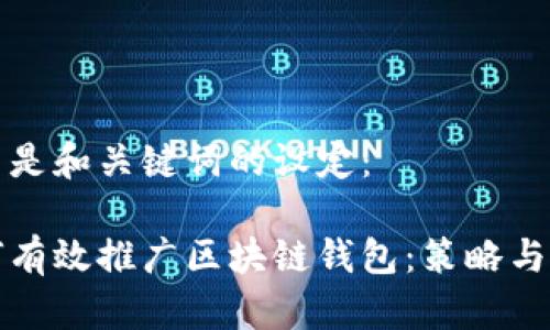 这里是和关键词的设定：

如何有效推广区块链钱包：策略与方法