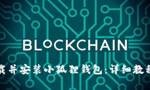 如何在电脑上下载并安装小狐狸钱包：详细教程与常见问题解答