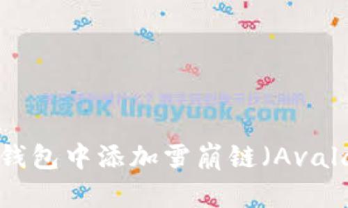 如何在小狐狸钱包中添加雪崩链（Avalanche Chain）