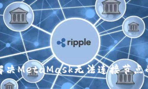 建议: 
如何解决MetaMask无法连接节点的问题