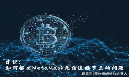 建议: 
如何解决MetaMask无法连接节点的问题