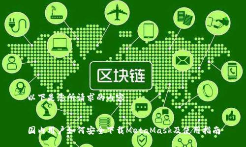 以下是您所请求的内容：


国内用户如何安全下载MetaMask及使用指南