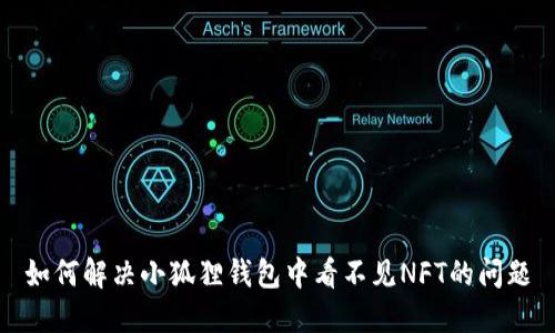 如何解决小狐狸钱包中看不见NFT的问题