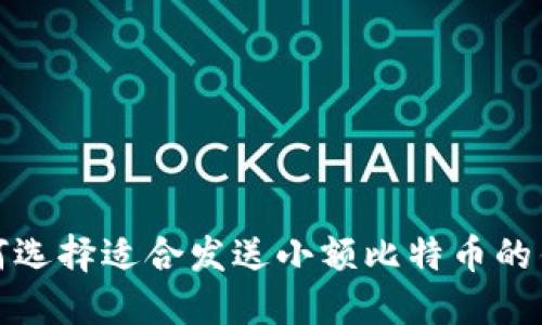  如何选择适合发送小额比特币的钱包？