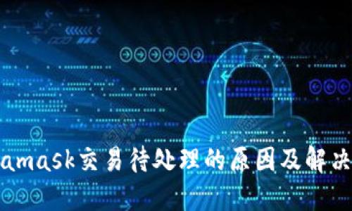 Metamask交易待处理的原因及解决方法