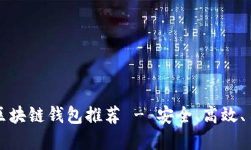 国际通用区块链钱包推荐 - 安全、高效、易用的选择