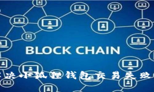 如何解决小狐狸钱包交易失败的问题