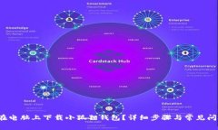  如何在电脑上下载小狐狸钱包？详细步骤与常见