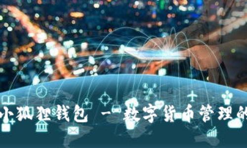 官方正版小狐狸钱包 - 数字货币管理的最佳选择