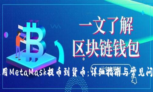 如何使用MetaMask提币到货币：详细指南与常见问题解析